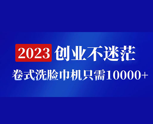 2023創(chuàng)業(yè)不迷茫，卷式洗臉巾機器只需10000+，低投入高生產(chǎn)