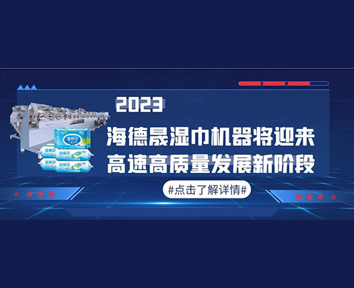 2023，海德晟濕巾機器將迎來高速高質(zhì)量發(fā)展新階段