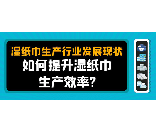 濕紙巾生產行業(yè)發(fā)展現(xiàn)狀，如何提升濕紙巾生產效率？