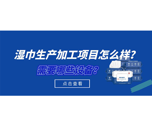 濕巾生產(chǎn)加工項(xiàng)目怎么樣？需要哪些設(shè)備？