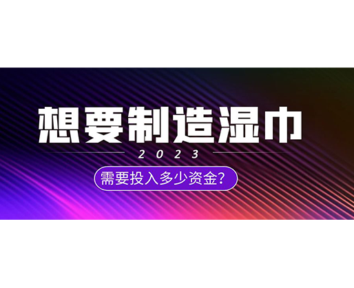 想要制造濕巾，需要投入多少資金？