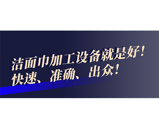快速、準(zhǔn)確、出眾！潔面巾加工設(shè)備就是好！