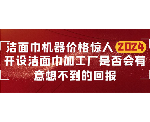 潔面巾機器價格驚人！開設(shè)潔面巾加工廠是否會有意想不到的回報？