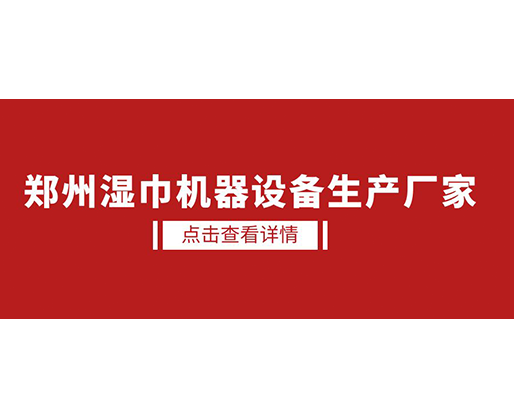 鄭州濕巾機器設(shè)備生產(chǎn)廠家 - 濕廁紙設(shè)備，好用又賺錢