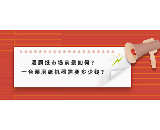 濕廁紙市場前景如何？一臺(tái)濕廁紙機(jī)器需要多少錢？